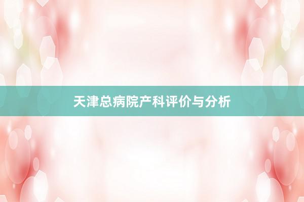 天津总病院产科评价与分析